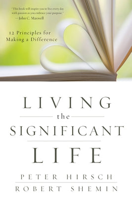 Living the Significant Life: 12 Principles for Making a Difference by Hirsch, Peter L.