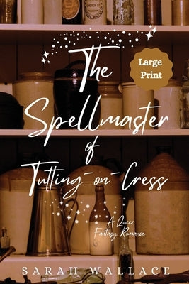 The Spellmaster of Tutting-on-Cress: A Queer Fantasy Romance - Large Print by Wallace, Sarah