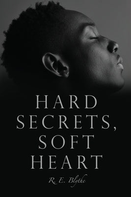 Hard Secrets, Soft Heart by Blythe, R. E.