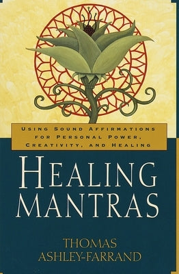 Healing Mantras: Using Sound Affirmations for Personal Power, Creativity, and Healing by Ashley-Farrand, Thomas