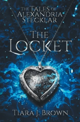 The Tales of Alexandria Stecklar: The Locket by Brown, Tiara J.