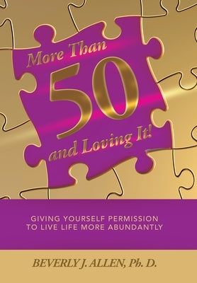 More Than 50 and Loving It!: Giving Yourself Permission to Live Life More Abundantly by Allen Ph. D., Beverly J.