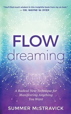 Flowdreaming: A Radical New Technique for Manifesting Anything You Want by McStravick, Summer