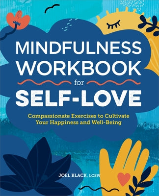 Mindfulness Workbook for Self-Love: Compassionate Exercises to Cultivate Your Happiness and Well-Being by Black, Joel