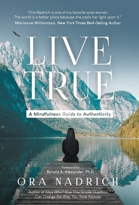 Live True: A Mindfulness Guide to Authenticity by Nadrich, Ora