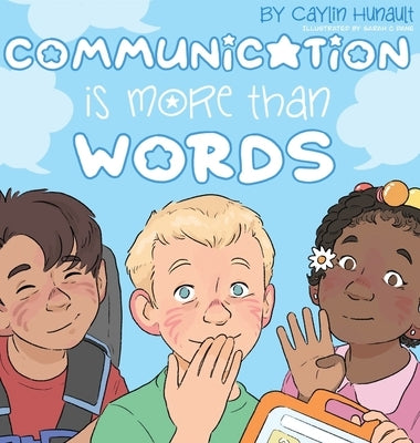 Communication Is More Than Words by Hunault, Caylin N.