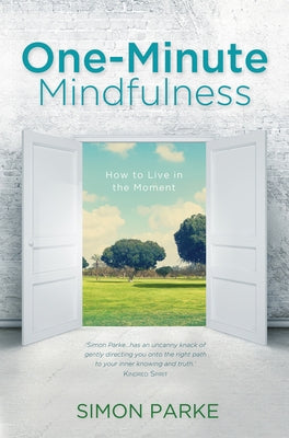 One-Minute Mindfulness: How to Live in the Moment by Parke, Simon