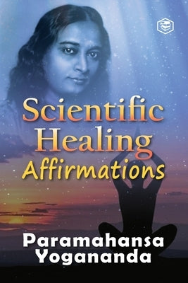 Scientific Healing Affirmations by Yogananda, Paramhansa