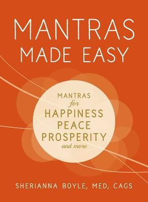 Mantras Made Easy: Mantras for Happiness, Peace, Prosperity, and More by Boyle, Sherianna