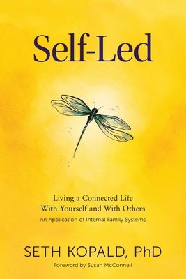 Self-Led: Living a Connected Life With Yourself and With Others An Application of Internal Family Systems by Kopald, Seth