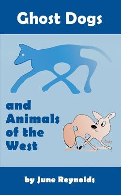 Ghost Dogs and Animals of the West by Reynolds, June