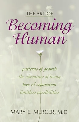 The Art of Becoming Human: Patterns of Growth, the Adventure of Living, Love & Separation, Limitless Possibilities by Mercer, Mary E.