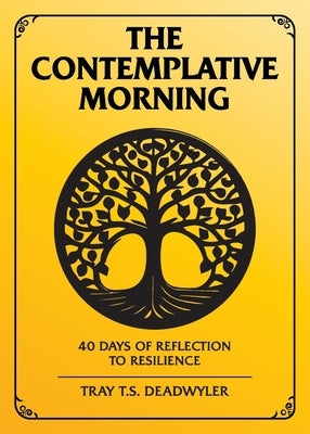 The Contemplative Morning: 40 Days of Reflection to Resilience by Deadwyler, Tray T. S.