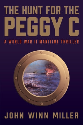 The Hunt for the Peggy C: A World War II Maritime Thriller by Miller, John Winn