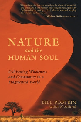 Nature and the Human Soul: Cultivating Wholeness and Community in a Fragmented World by Plotkin, Bill