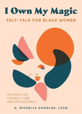 I Own My Magic: Self-Talk for Black Women: Affirmations for Self-Care and Empowerment by Goodloe, Gennifer Michelle