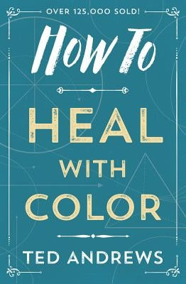 How to Heal with Color by Andrews, Ted