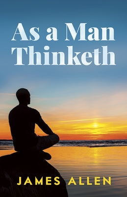 As a Man Thinketh by Allen, James