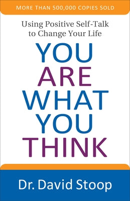 You Are What You Think: Using Positive Self-Talk to Change Your Life by Stoop, David