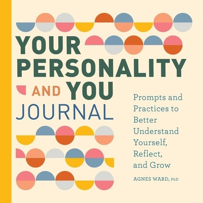 Your Personality and You Journal: Prompts to Help You Reflect, Grow, and Live with Pride by Ward, Agnes