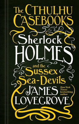 Sherlock Holmes and the Sussex Sea-Devils: The Cthulhu Casebooks by Lovegrove, James