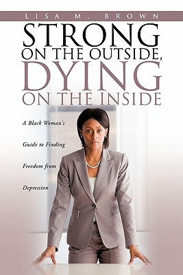 Strong on the Outside, Dying on the Inside by Brown, Lisa M.