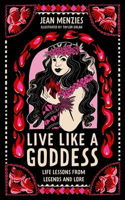 Live Like a Goddess: Life Lessons from Legends and Lore by Menzies, Jean