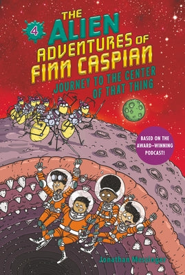 The Alien Adventures of Finn Caspian #4: Journey to the Center of That Thing by Messinger, Jonathan