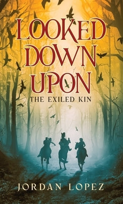 Looked Down Upon: The Exiled Kin by Lopez, Jordan