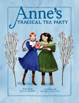 Anne's Tragical Tea Party: Inspired by Anne of Green Gables by George, Kallie