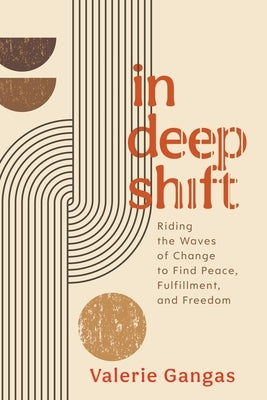 In Deep Shift: Riding the Waves of Change to Find Peace, Fulfillment, and Freedom by Gangas, Valerie