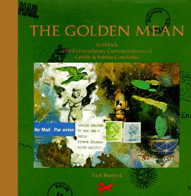 The Golden Mean: In Which the Extraordinary Correspondence of Griffin & Sabine Concludes by Bantock, Nick