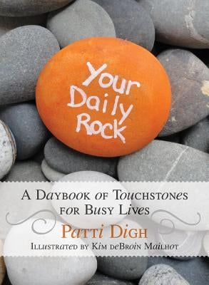 Your Daily Rock: A Daybook of Touchstones for Busy Lives by Digh, Patti