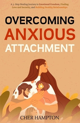 Overcoming Anxious Attachment by Hampton, Cher