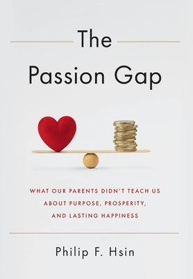 The Passion Gap: What Our Parents Didn't Teach Us About Purpose, Prosperity, and Lasting Happiness by Hsin, Phlip