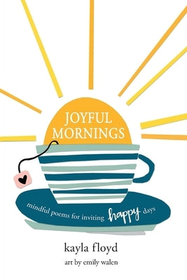 Joyful Mornings: Mindful Poems for Inviting Happy Days by Floyd, Kayla