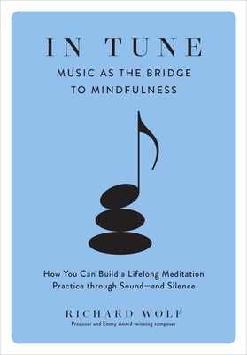 In Tune: Music as the Bridge to Mindfulness by Wolf, Richard