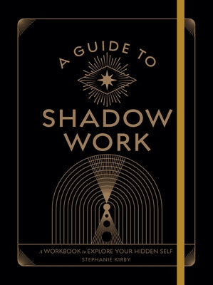 A Guide to Shadow Work: A Workbook to Explore Your Hidden Self by Kirby, Stephanie