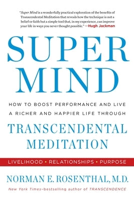 Super Mind: How to Boost Performance and Live a Richer and Happier Life Through Transcendental Meditation by Rosenthal, Norman E.