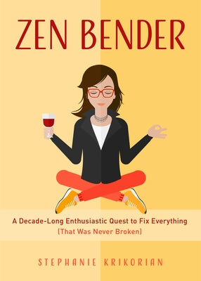 Zen Bender: A Decade-Long Enthusiastic Quest to Fix Everything (That Was Never Broken) (Self-Confidence for Women, Personal Growth by Krikorian, Stephanie