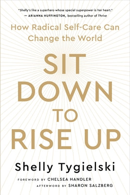 Sit Down to Rise Up: How Radical Self-Care Can Change the World by Tygielski, Shelly