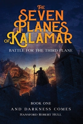 The Seven Planes of Kalamar - Battle for The Third Plane: And Darkness Comes by Hull, Hansford Robert