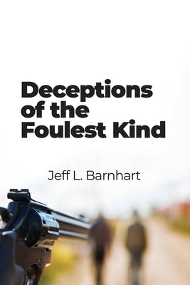 Deceptions of the Foulest Kind by Barnhart, Jeff L.