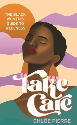 Take Care: The Black Women's Guide to Wellness by Pierre, Chlo&#195;&#171;