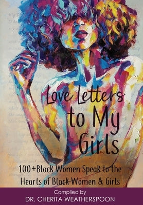 Love Letters to My Girls: 100+ Black Women Speak to the Hearts of Black Women & Girls by Weatherspoon, Cherita