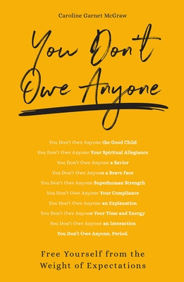 You Don't Owe Anyone: Free Yourself from the Weight of Expectations by McGraw, Caroline Garnet