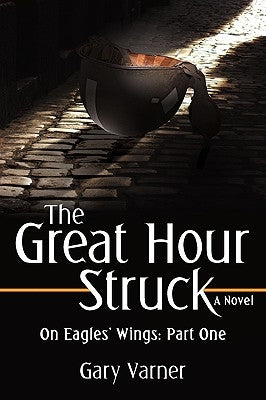 The Great Hour Struck: On Eagles' Wings: Part One by Varner, Gary