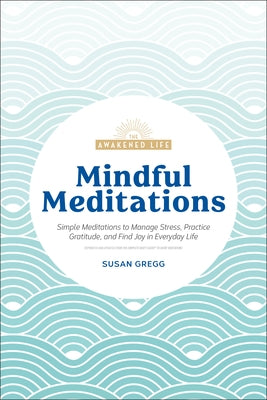 Mindful Meditations: Simple Meditations to Manage Stress, Practice Gratitude, and Find Joy in Everyda by Gregg, Susan