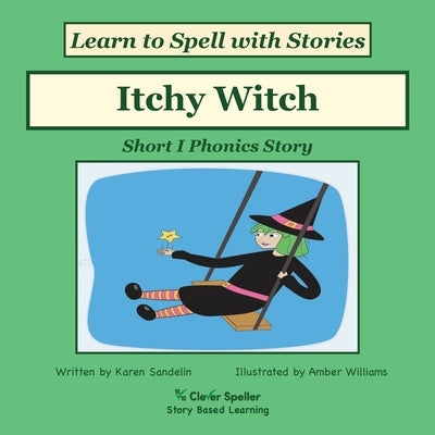 Itchy Witch: Decodable Sound Phonics Reader for Short I Word Families by Sandelin, Karen