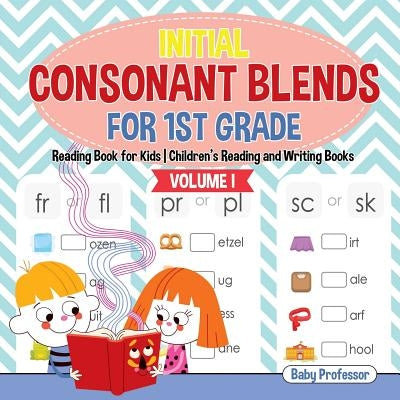 Initial Consonant Blends for 1st Grade Volume I - Reading Book for Kids Children's Reading and Writing Books by Baby Professor